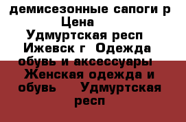 демисезонные сапоги р.37 › Цена ­ 1 500 - Удмуртская респ., Ижевск г. Одежда, обувь и аксессуары » Женская одежда и обувь   . Удмуртская респ.